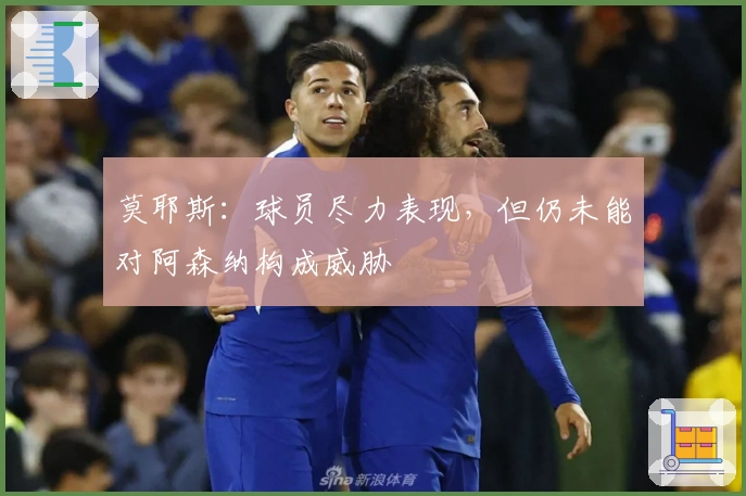 莫耶斯：球员尽力表现，但仍未能对阿森纳构成威胁